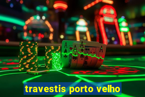 travestis porto velho